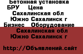 Бетонная установка (БРУ) › Цена ­ 1 300 000 - Сахалинская обл., Южно-Сахалинск г. Бизнес » Оборудование   . Сахалинская обл.,Южно-Сахалинск г.